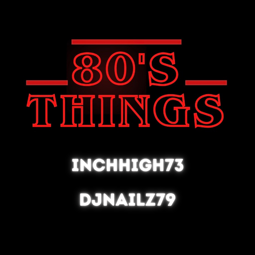 InchHigh73 and DJNailz79 presents - 80's Things