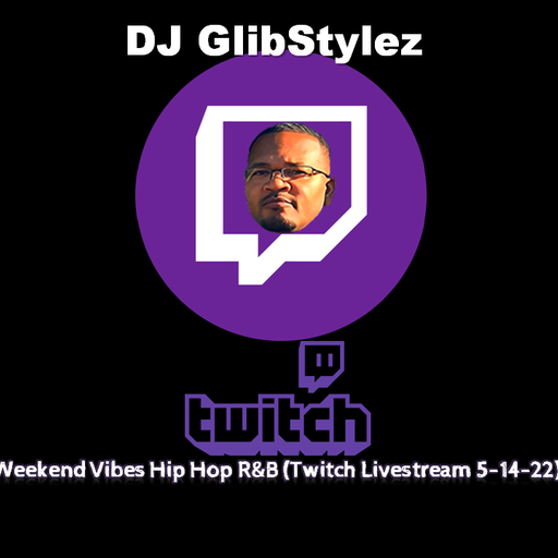 DJ GlibStylez - Weekend Vibes (Twitch Livestream) 5-14-22