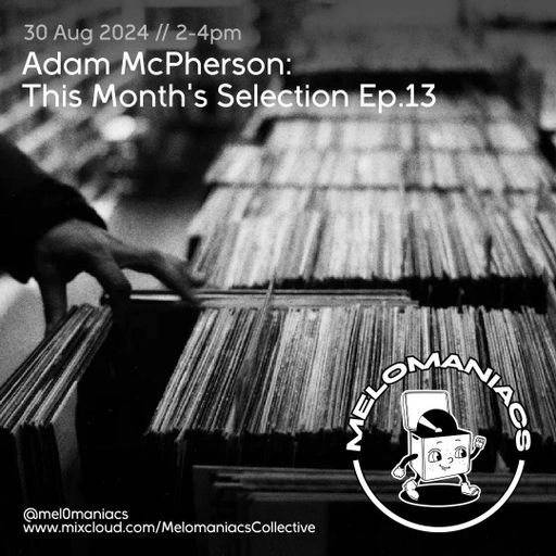 Adam McPherson // Monthly Selection EP 13 // 30//08//24 // Melomaniacs