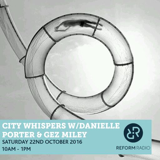 City Whispers w/Danielle Porter & Gez Miley 22nd October 2016