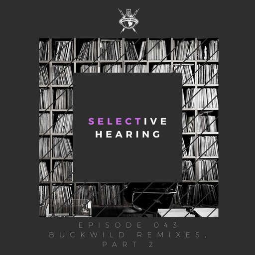 Selective Hearing Episode 043 - Buckwild Remixes, part 2