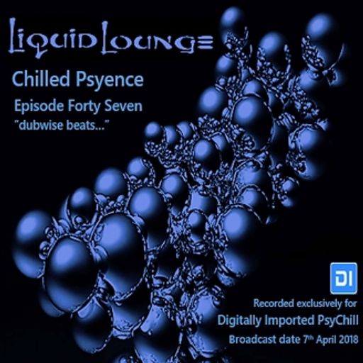 Liquid Lounge - Chilled Psyence (Episode Forty Seven) Digitally Imported Psychill April 2018