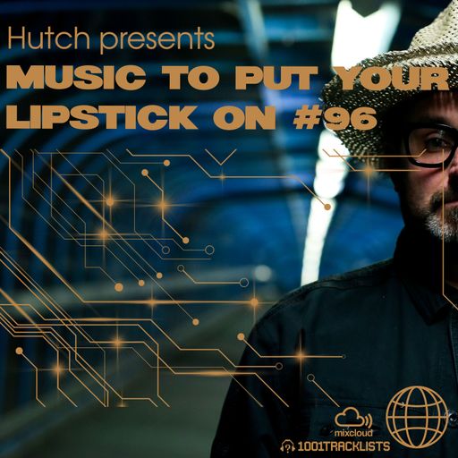Hutch Presents 'Music To Put Your Lipstick On Too' Edition #96