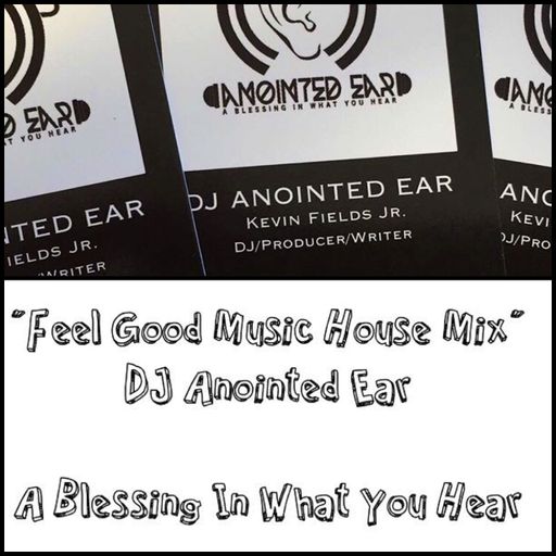 DJ Anointed Ear " Feel Good Music House Mix"