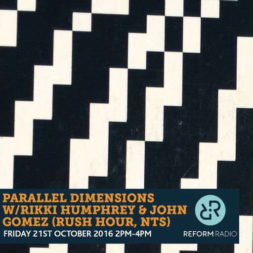 Parallel Dimensions w/ Rikki Humphrey & John Gomez 21st October 2016