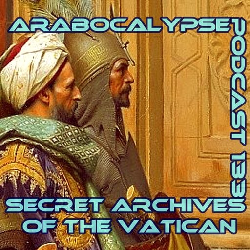 Arabocalypse - Secret Archives of the Vatican Podcast 133