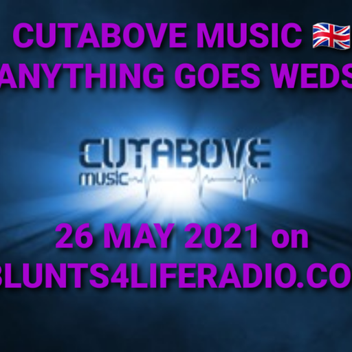CUTABOVE MUSIC 26TH May 2021 ANYTHING GOES WEDS ON BLUNTS4LIFERADIO