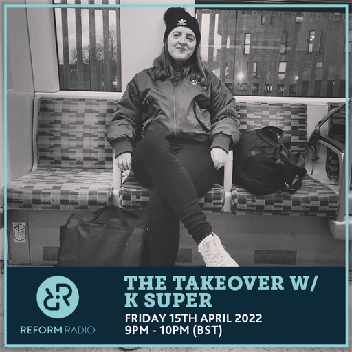 The Takeover w/ K Super 15th April 2022