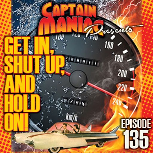 Episode 135 / Get In, Shut Up And Hold On!