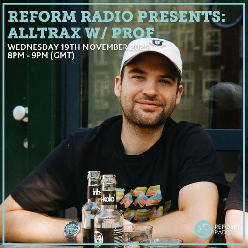 Reform Radio Presents: ALLTRAX w/ Prof 19th November 2025