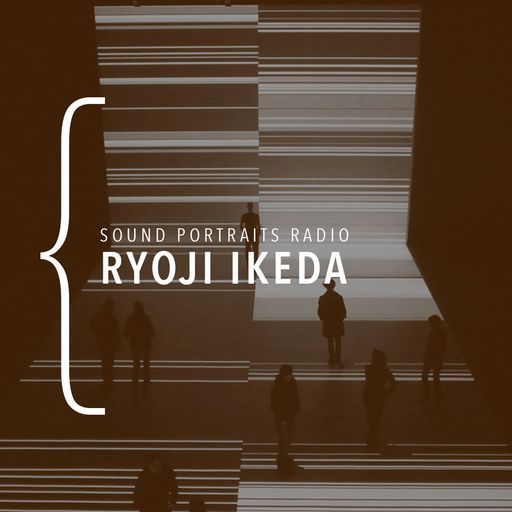 Sound Portraits Radio #12 Ryoji Ikeda w/ Doron Sadja 02.10.2018