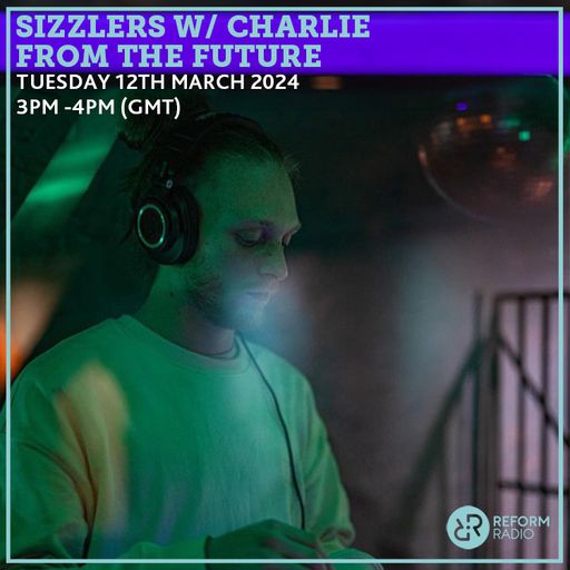 Sizzlers w/ Charlie From The Future 12th March 2024