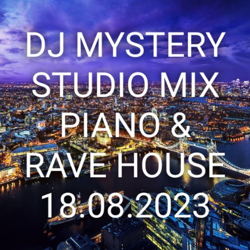 DJ Mystery Studio Mix - Piano & Rave House - 18.08.2023