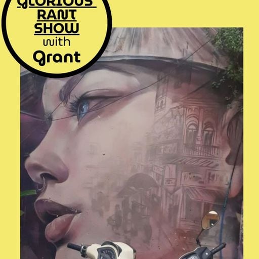 The Glorious Rant Show Ep.58 w/ Grant