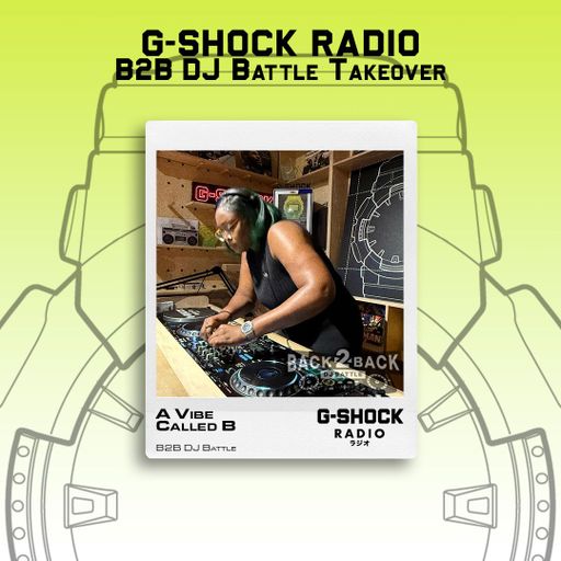 G-SHOCK Radio - Back 2 Back Dj Battle Takeover - A Vibe Called B - 24/05