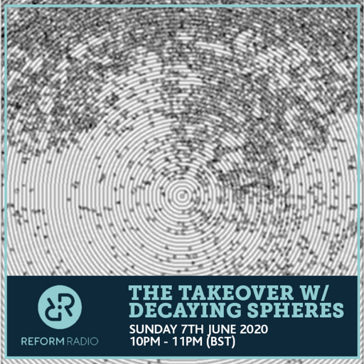 The Takeover w/ Decaying Spheres 7th June 2020