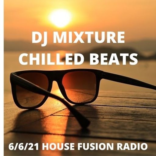DJ MIXTURE // SUNDAY CHILLED BEATS // HOUSE FUSION RADIO WEEKENDER // 6/6/21