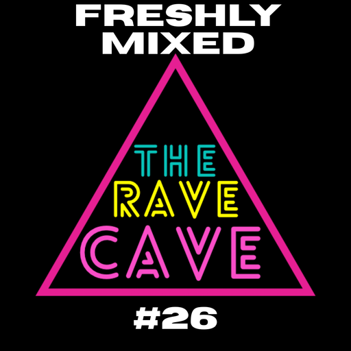 Freshly Mixed! The Rave Cave Sessions #26