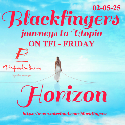 BLACKFINGERS JOURNEYS TO UTOPIA - HORIZON - ON TFI-FRIDAY 02-05-25