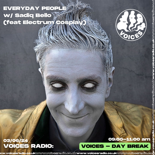Everyday People w/ Sadiq Bello (featuring Electrum Cosplay) - 03/06/24 - Voices Radio