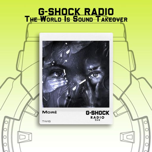 G-SHOCK Radio - The World Is Sound - Moiré - 27/07