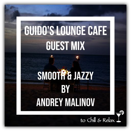Guido's Lounge Cafe Guest Mix (Smooth and Jazzy) by Andrey Malinov