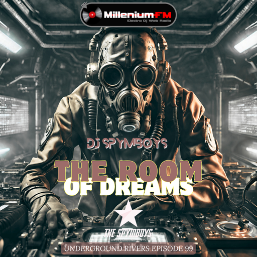 UNDERGROUND RIVERS 99 THE ROOM OF DREAMS by SPYMBOYS On Millenium FM - Electro Dj Web Radio