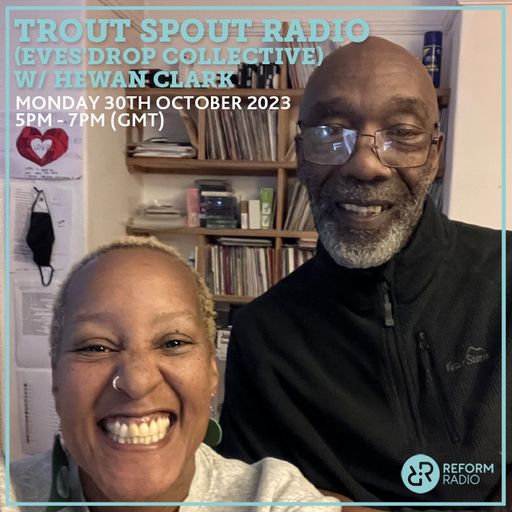 Trout Spout Radio (Eves'Drop Collective) w/ Hewan Clark 30th October 2023