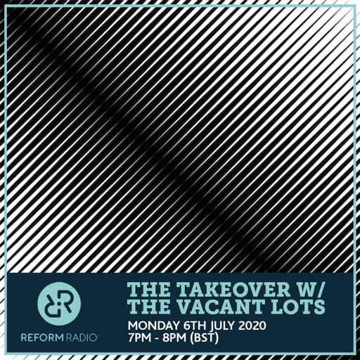 The Takeover w/ The Vacant Lots 6th July 2020