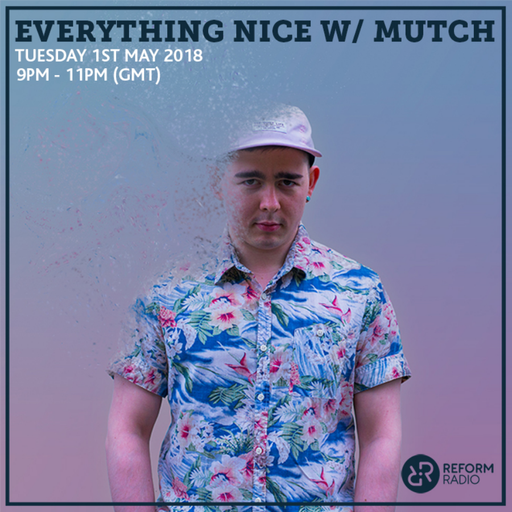 Everything Nice w/ Mutch 1st May 2018