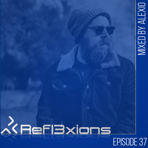 Refl3xions - Episode 37 with Alexio