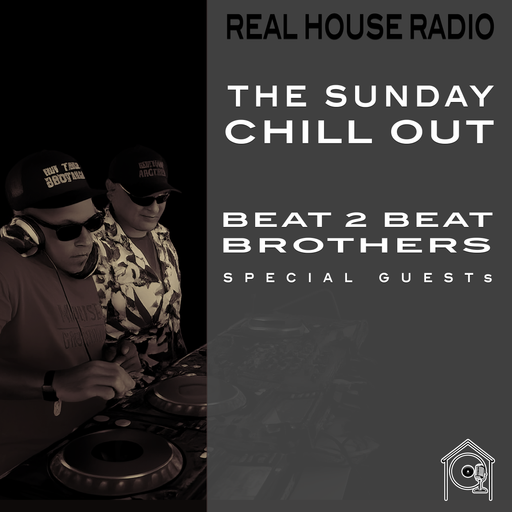 REAL HOUSE RADIO - THE SUNDAY CHILLOUT - EPISODE [007] - Guests THE BEAT2BEAT BROTHERS