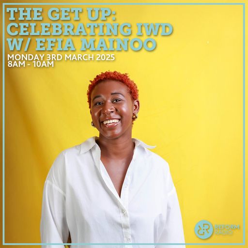 The Get Up Celebrating IWD w/ Efia Mainoo 3rd March 2025