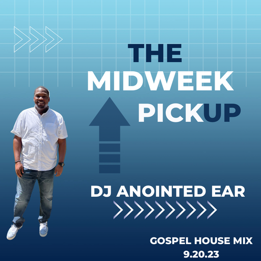 DJ Anointed Ear "MidWeek Pickup" Gospel House & Inspirational Mix 9.20.23