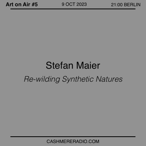 Art on Air #5 Stefan Maier, Re-wilding Synthetic Natures 09.10.2023