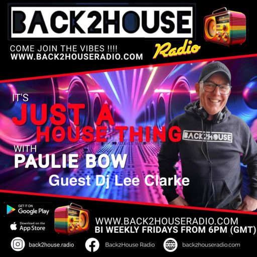 Episode 36: Back2House Radio : Its Just A House Thing : Paulie Bow : Guest DJ Lee Clarke : Episode 3