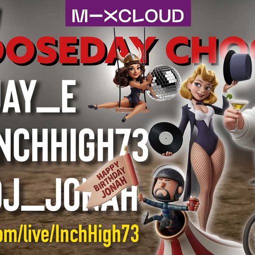 CHOOSEDAY CHOONS (94) Join the gang for your regular Chooseday get down!