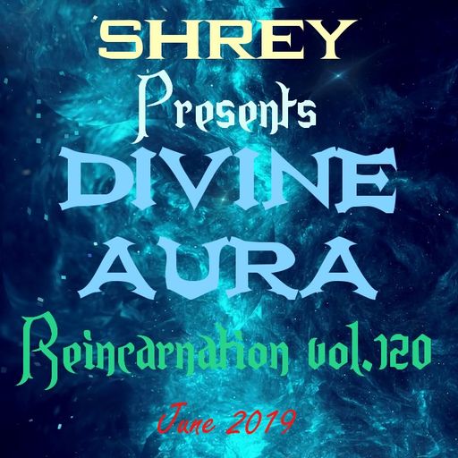 Shrey Pres. Divine Aura - Reincarnation Vol.120