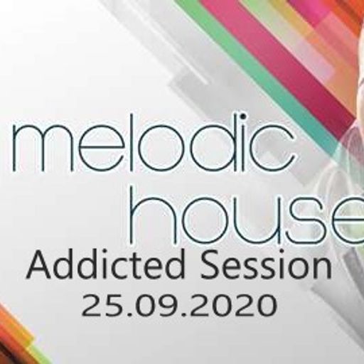 Melodic House Addicted Session [25.09.2020]