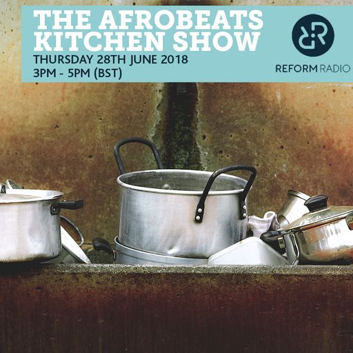 The Afrobeats Kitchen Show 28th June 2018