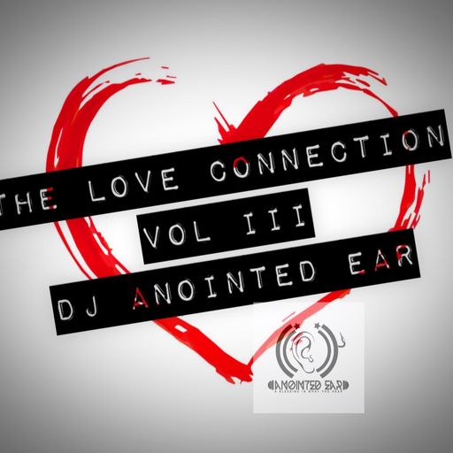 "THE LOVE CONNECTION VOL  III" Rhythm & Praise Mix, By DJ Anointed Ear