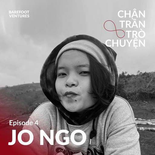 Chân Trần Trò Chuyện Ep 04 w/ Jo Ngo 18.05.22