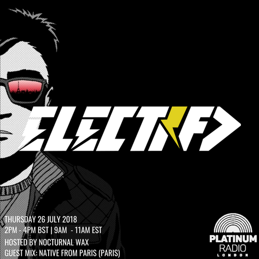 The Electrified Broadcast 042 with Nocturnal Wax & Native From Paris (Thursday 26 July 2018 @ 2pm)