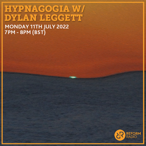 Hypnagogia w/ Dylan Legget 11th July 2022