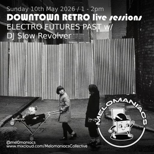 Electro Futures Past w/ Dj Slow Revolver //Downtown Retro Live Sessions//10.05.26// Melomaniacs Live