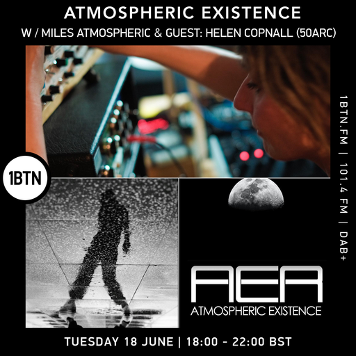 Atmospheric Existence w/ Miles Atmospheric & Helen Copnall (50arc) - 18.06.24