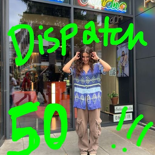 The Dispatch Show #50! with Sonia Bernardo (14/08/2024)