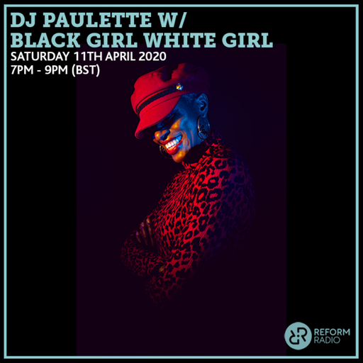 DJ Paulette w/ Black Girl White Girl 11th April 2020