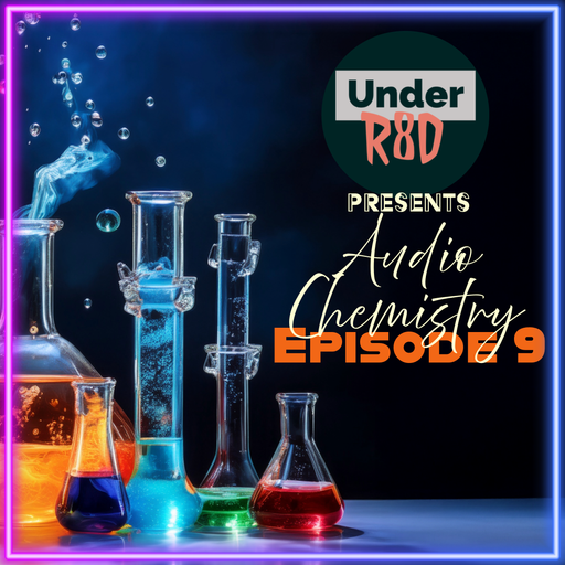 Under R8D - Audio Chemistry (Episode 9)
