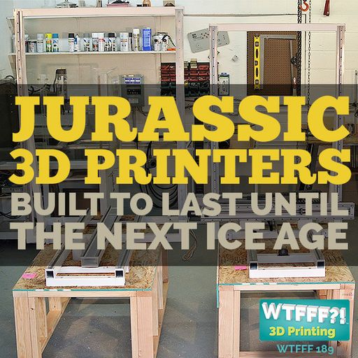 WTFFF 189: Jurassic 3D Printers Built to Last Until the Next Ice Age with Clay Guillory of Titan 3D